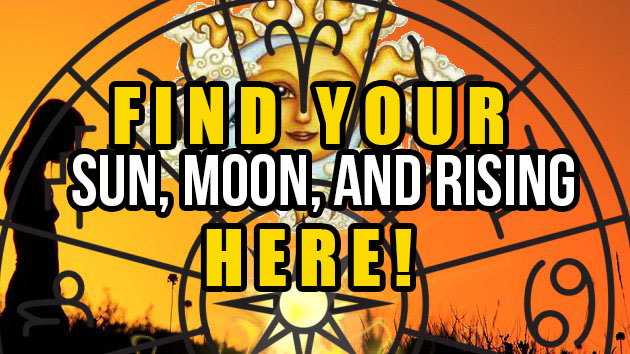 Find Your Sun, Moon, And Rising (Ascendent) Signs HERE!